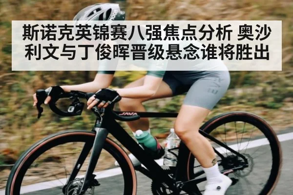 斯诺克英锦赛八强焦点分析 奥沙利文与丁俊晖晋级悬念谁将胜出